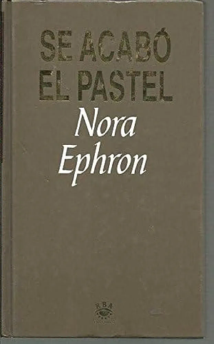 Se acabó el pastel by Nora Ephron