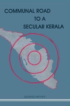 Communal Road to a Secular Kerala by George Mathew