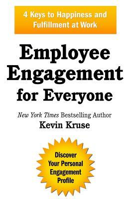 Employee Engagement for Everyone: 4 Keys to Happiness and Fulfillment at Work by Kevin Kruse