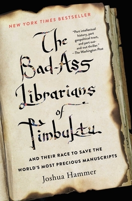 The Bad-Ass Librarians of Timbuktu and Their Race to Save the World's Most Precious Manuscripts by Joshua Hammer