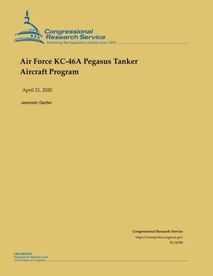 Air Force KC-46A Pegasus Tanker Aircraft Program by Jeremiah Gertler