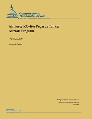 Air Force KC-46A Pegasus Tanker Aircraft Program by Jeremiah Gertler