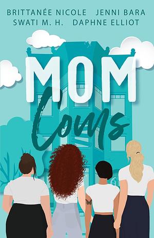 Mom Coms by Brittanée Nicole, Swati M. H., Daphne Elliot, Jenni Bara