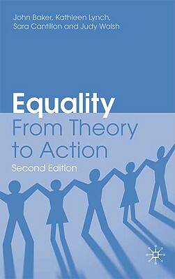 Equality: From Theory to Action by K. Lynch, Sara Cantillon, John Baker