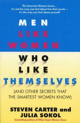 Men Like Women Who Like Themselves: (And Other Secrets That the Smartest Women Know) by Steven Carter, Julia Sokol