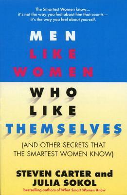 Men Like Women Who Like Themselves: (And Other Secrets That the Smartest Women Know) by Julia Sokol, Steven Carter