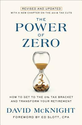 The Power of Zero, Revised and Updated: How to Get to the 0% Tax Bracket and Transform Your Retirement by David McKnight