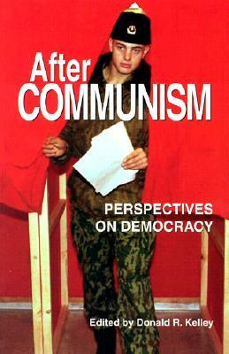 After Communism: Perspectives on Democracy by Donald R. Kelley