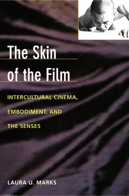 The Skin of the Film: Intercultural Cinema, Embodiment, and the Senses by Laura U. Marks