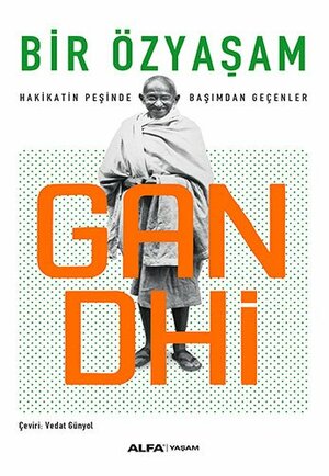 Bir Özyaşam: Hakikatın Peşinde Başımdan Geçenler by Mahatma Gandhi