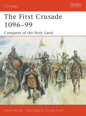 The First Crusade 1096-99: Conquest of the Holy Land by David Nicolle