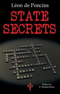 State Secrets: A Documentation of the Secret Revolutionary Mainspring Governing Anglo-American Politics by Leon de Poncins, E. Michael Jones