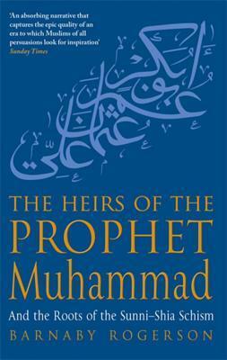 The Heirs Of The Prophet Muhammad: And the Roots of the Sunni-Shia Schism by Barnaby Rogerson