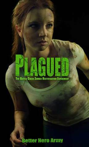 Plagued: The Battle Creek Zombie Rectification Experiment by Better Hero Army