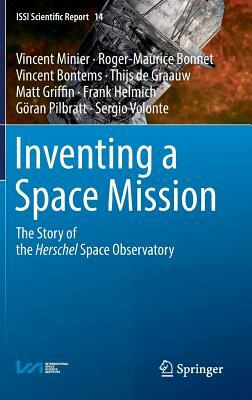 Inventing a Space Mission: The Story of the Herschel Space Observatory by Vincent Bontems, Vincent Minier, Roger-Maurice Bonnet