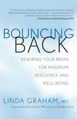 Bouncing Back: Rewiring Your Brain for Maximum Resilience and Well-Being by Linda Graham