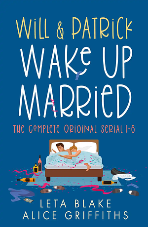 Will & Patrick Wake Up Married: The Complete Original Serial 1-6 by Alice Griffiths, Leta Blake
