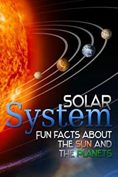 Solar System: FUN FACTS ABOUT THE SUN AND THE PLANETS by Kathy Brooks