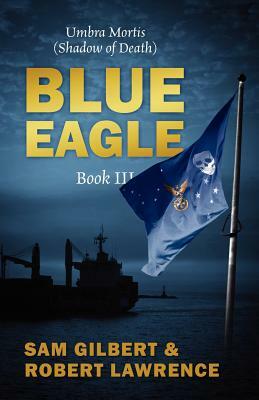 Blue Eagle: Book III: Umbra Mortis (Shadow of Death) by Sam Gilbert, Robert Lawrence