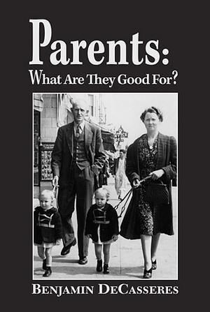 Parents: What Are They Good For? by Benjamin Decasseres