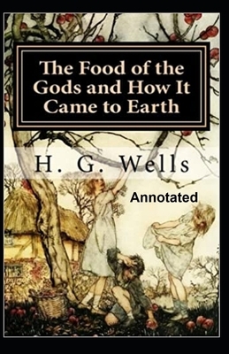 The Food of the Gods and How It Came to Earth Annotated by H.G. Wells