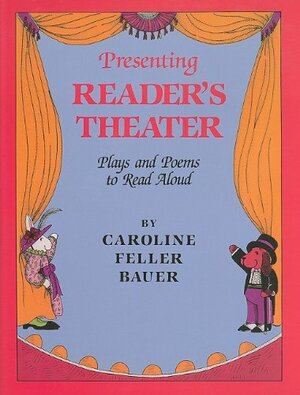 Presenting Reader's Theater: Plays and Poems to Read Aloud by Caroline Feller Bauer