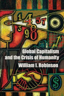 Global Capitalism and the Crisis of Humanity by William I. Robinson