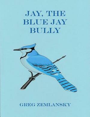 Jay, The Blue Jay Bully by Greg Zemlansky