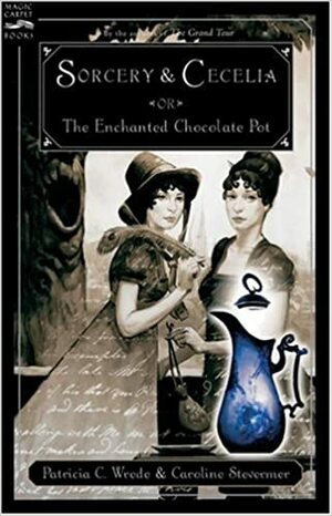 Sorcery & Cecelia: or The Enchanted Chocolate Pot by Patricia C. Wrede, Caroline Stevermer