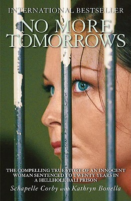 No More Tomorrows: The Compelling True Story of an Innocent Woman Sentenced to Twenty Years in a Hellhole Bali Prison by Schapelle Corby