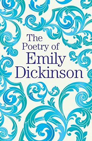 The Poetry of Emily Dickinson by Emily Dickinson