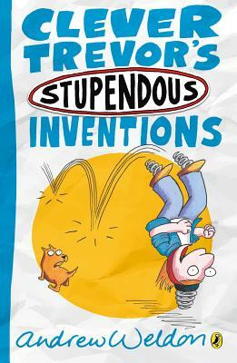 Clever Trevor's Stupendous Inventions by Andrew Weldon