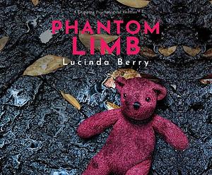 Phantom Limb: A Gripping Psychological Thriller by Lucinda Berry, Lucinda Berry