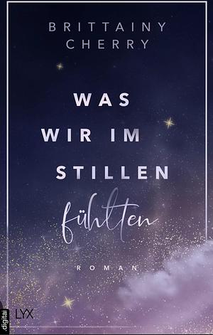 Was wir im Stillen fühlten by Brittainy C. Cherry