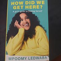 HOW DID WE GET HERE? a Girl's Guide to Finding Herself by Mpoomy Ledwaba