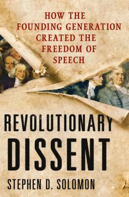 Revolutionary Dissent: How the Founding Generation Created the Freedom of Speech by Stephen D. Solomon