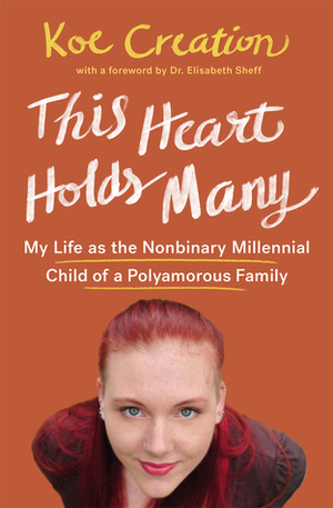 This Heart Holds Many: My Life as the Nonbinary Millennial Child of a Polyamorous Family by Koe Creation, Elisabeth Sheff