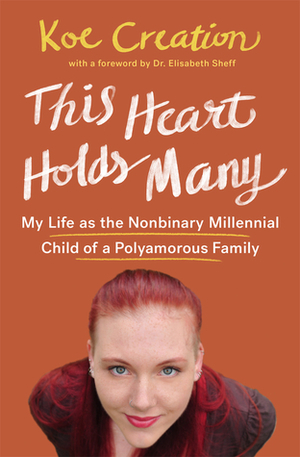 This Heart Holds Many: My Life as the Nonbinary Millennial Child of a Polyamorous Family by Elisabeth Sheff, Koe Creation