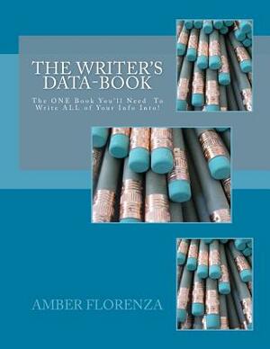 The Writer's Data-Book: The ONE Book You'll Need To Write ALL of Your Info Into! by Amber Wright, Amber Florenza