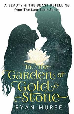 In the Garden of Gold & Stone: A Beauty and the Beast Retelling by Ryan Muree