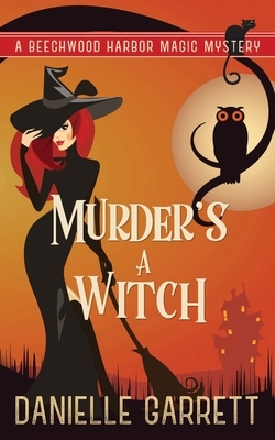 Murder's a Witch: A Beechwood Harbor Magic Mystery by Danielle Garrett