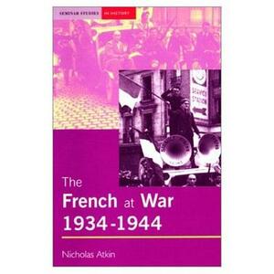 The French at War, 1934-1944 by Nicholas Atkin
