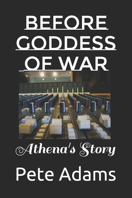 Before Goddess of War: Athena's Story by Pete Adams