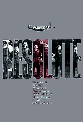 Resolute: To War with Bomber Command by Ferris Newton, George Dunn, Steve Darlow