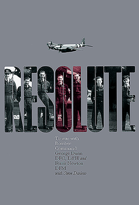 Resolute: To War with Bomber Command by Ferris Newton, Steve Darlow, George Dunn