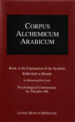 Corpus Alchemicum Arabicum Vol. 1b (Cala1 B): Book of the Explanation of the Symbols by Theodor Abt