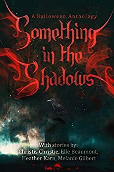 Something in the Shadows: A Halloween Anthology by Elle Beaumont, Melanie Gilbert, Heather Karn, Christis Christie