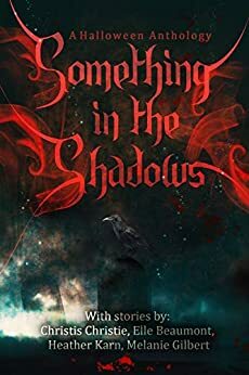 Something in the Shadows: A Halloween Anthology by Christis Christie, Elle Beaumont, Melanie Gilbert, Heather Karn