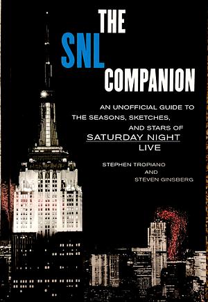 The SNL Companion: An Unofficial Guide to the Seasons, Sketches, and Stars of Saturday Night Live by Steven Ginsberg, Stephen Tropiano