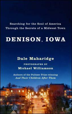 Denison, Iowa: Searching for the Soul of America Through the Secrets of a Midwest Town by Michael Z. Williamson, Dale Maharidge